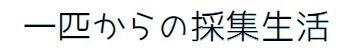 一匹からの採集生活